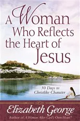 Book cover of A Woman Who Reflects the Heart of Jesus by Elizabeth George