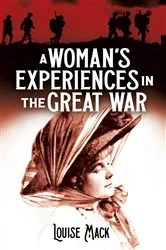 Book cover of A Woman's Experiences in the Great War by Louise Mack