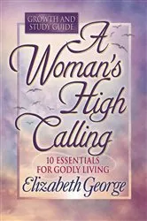 Book cover of A Woman's High Calling Growth and Study Guide by Elizabeth George
