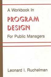 Book cover of A Workbook in Program Design for Public Managers by Leonard Ruchelman