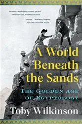 Book cover of A World Beneath the Sands: The Golden Age of Egyptology by Toby Wilkinson