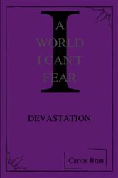 Book cover of A World I Can’t Fear: Devastation by Carlos E. Bran