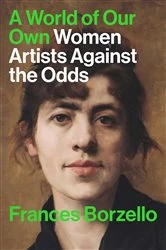 Book cover of A World of Our Own: Women Artists Against the Odds by Frances Borzello