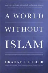 Book cover of A World Without Islam by Graham E. Fuller