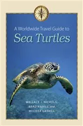 Book cover of A Worldwide Travel Guide to Sea Turtles by Wallace J. Nichols