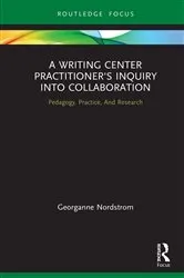 Book cover of A Writing Center Practitioner's Inquiry into Collaboration by Georganne Nordstrom