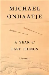 Book cover of A Year of Last Things by Michael Ondaatje