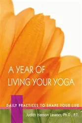 Book cover of A Year of Living Your Yoga by Judith Hanson Lasater
