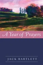 Book cover of A Year of Prayers by Jack Bartlett