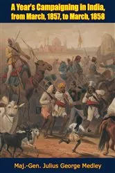 Book cover of A Year's Campaigning in India, from March, 1857 to March, 1858 by Maj.-Gen. Julius George Medley