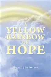 Book cover of A Yellow Rainbow of Hope by Michael J. McFarland