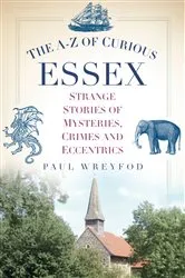 Book cover of A-Z of Curious Essex by Paul Wreyford