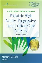 Book cover of AACN Core Curriculum for Pediatric High Acuity, Progressive, and Critical Care Nursing, Third Edition (3rd ed.) by Margaret Slota
