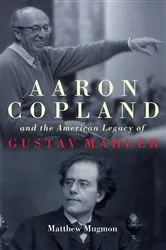 Book cover of Aaron Copland and the American Legacy of Gustav Mahler by Matthew Mugmon