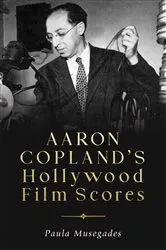 Book cover of Aaron Copland's Hollywood Film Scores by Paula Musegades
