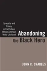 Book cover of Abandoning the Black Hero by John C. Charles