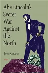 Book cover of Abe Lincoln's Secret War Against The North by John Chodes
