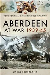 Book cover of Aberdeen at War 1939–45 by Craig Armstrong