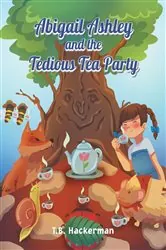 Book cover of Abigail Ashley & the Tedious Tea Party by T.B. Hackerman