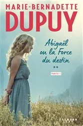Book cover of Abigaël ou la force du destin - Tome 2 - partie 1 by Marie-Bernadette Dupuy