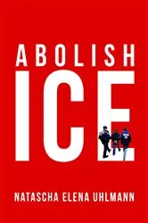 Book cover of Abolish ICE by Natascha Elena Uhlmann