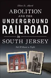 Book cover of Abolition and the Underground Railroad in South Jersey by Ellen Alford