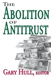 Book cover of Abolition of Antitrust by Gary Hull