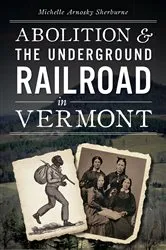 Book cover of Abolition & the Underground Railroad in Vermont by Michelle Arnosky Sherburne