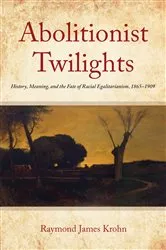 Book cover of Abolitionist Twilights by Raymond James Krohn