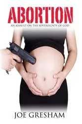 Book cover of Abortion - An Assault on the Sovereignty of God by Gresham, Joe, W.