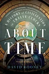 Book cover of About Time: A History of Civilization in Twelve Clocks by David Rooney