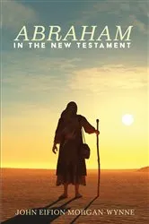 Book cover of Abraham in the New Testament by John Eifion Morgan-Wynne