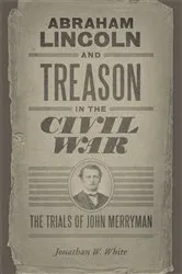 Book cover of Abraham Lincoln and Treason in the Civil War by Jonathan W. White