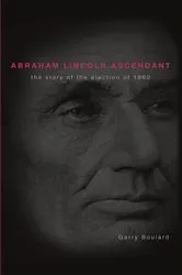 Book cover of Abraham Lincoln Ascendent by Garry Boulard