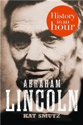 Book cover of Abraham Lincoln: History in an Hour by Kat Smutz
