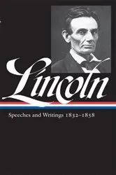 Book cover of Abraham Lincoln: Speeches and Writings Vol. 1 1832-1858 (LOA #45) by Abraham Lincoln