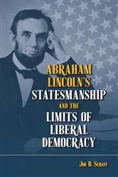Book cover of Abraham Lincoln’s Statesmanship and the Limits of Liberal Democracy by Jon D. Schaff