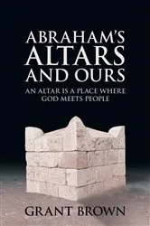 Book cover of Abraham’s Altars and Ours by Grant C Brown