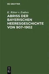 Book cover of Abriß der Bayerischen Heeresgeschichte von 907–1902 by K. Ritter v. Endres