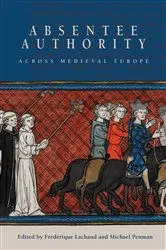Book cover of Absentee Authority across Medieval Europe by Frédérique Lachaud