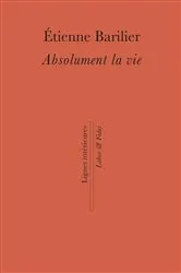 Book cover of Absolument la vie by Etienne Barilier