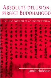 Book cover of Absolute Delusion, Perfect Buddhahood by Jamie Hubbard