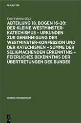 Book cover of Abteilung 18. Bogen 16–20: Der kleine Westminster-Katechismus – Urkunden zur Genehmigung der Westminster-Konfession und der Katechismen – summe der seligmachenden Erkenntnis – Feierliches Bekenntnis der Übertretungen des Bundes by Cajus Fabricius