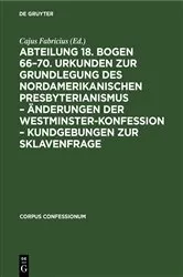 Book cover of Abteilung 18. Bogen 66–70. Urkunden zur Grundlegung des nordamerikanischen Presbyterianismus – Änderungen der Westminster-Konfession – Kundgebungen zur Sklavenfrage by Cajus Fabricius