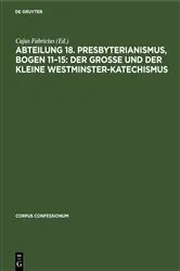 Book cover of Abteilung 18. Presbyterianismus, Bogen 11–15: Der grosse und der kleine Westminster-Katechismus by Cajus Fabricius