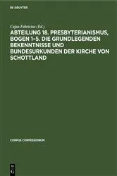 Book cover of Abteilung 18. Presbyterianismus, Bogen 1–5. Die Grundlegenden Bekenntnisse und Bundesurkunden der Kirche von Schottland by Cajus Fabricius
