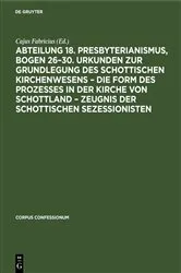 Book cover of Abteilung 18. Presbyterianismus, Bogen 26–30. Urkunden zur Grundlegung des Schottischen Kirchenwesens – Die Form des Prozesses in der Kirche von Schottland – Zeugnis der Schottischen Sezessionisten by Cajus Fabricius