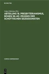 Book cover of Abteilung 18. Presbyterianismus, Bogen 36–40: Zeugnis der Schottischen Sezessionisten by Cajus Fabricius