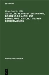Book cover of Abteilung 18. Presbyterianismus, Bogen 56–60: Akten zur Befriedung des schottischen Kirchenwesens by Cajus Fabricius
