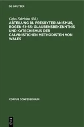 Book cover of Abteilung 18. Presbyterianismus, Bogen 61–65: Glaubensbekenntnis und Katechismus der Calvinistichen Methodisten von Wales by Cajus Fabricius